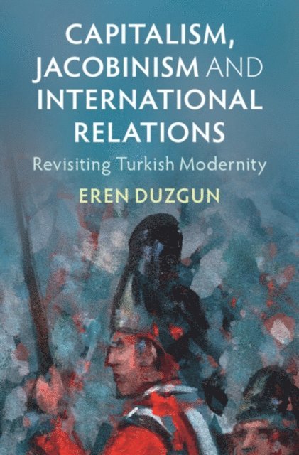 Eren Duzgun - Capitalism, Jacobinism and International Relations, E-bok