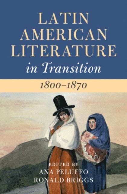 Ronald Briggs, Ana Peluffo - Latin American Literature in Transition 1800-1870: Volume 2, E-bok