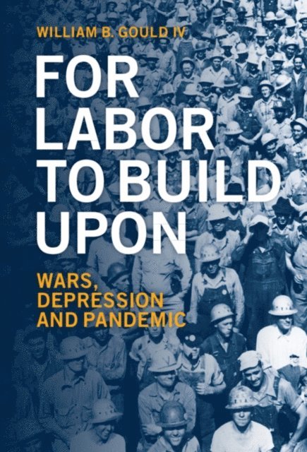 William B. Gould IV - For Labor To Build Upon, E-bok