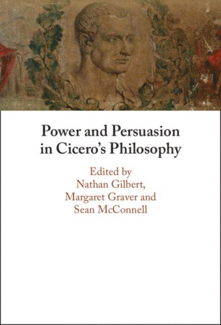 Sean McConnell, Margaret Graver, Nathan Gilbert - Power and Persuasion in Cicero's Philosophy, E-bok