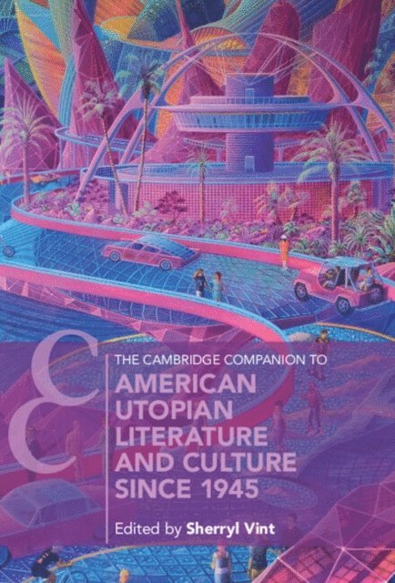 Sherryl Vint - Cambridge Companion to American Utopian Literature and Culture since 1945, E-bok
