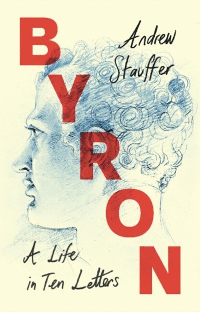 Andrew Stauffer - Byron: A Life in Ten Letters, E-bok