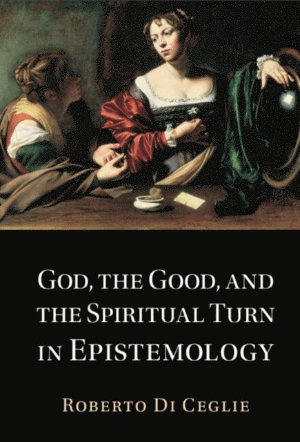 Roberto Di Ceglie - God, the Good, and the Spiritual Turn in Epistemology, E-bok