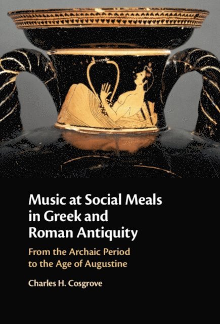 Charles H. Cosgrove - Music at Social Meals in Greek and Roman Antiquity, E-bok