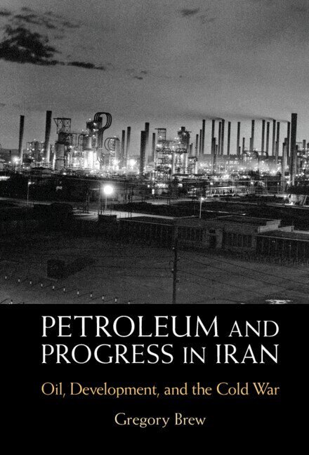 Gregory Brew - Petroleum and Progress in Iran, Inbunden