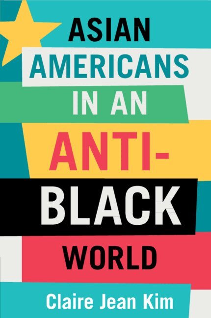 Claire Jean Kim - Asian Americans in an Anti-Black World, Häftad