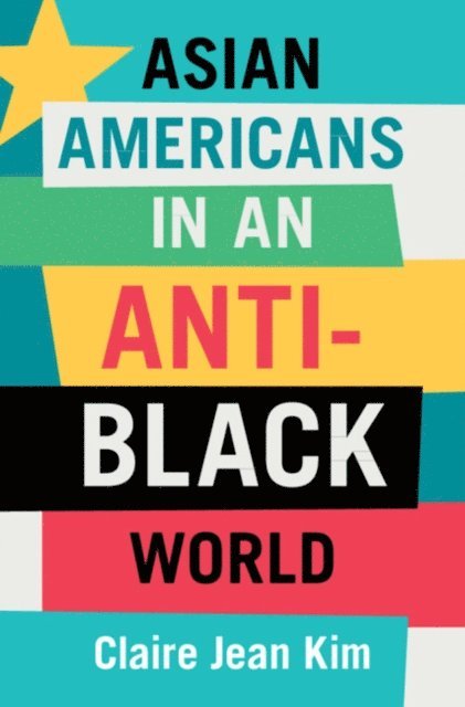 Claire Jean Kim - Asian Americans in an Anti-Black World, E-bok