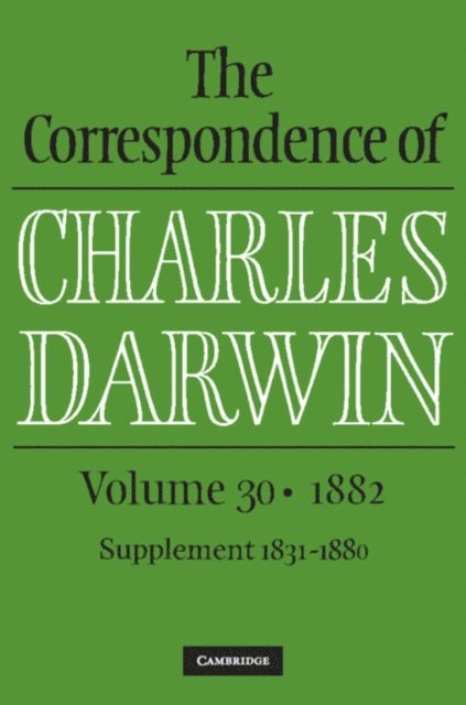 Charles Darwin, The Editors of the Darwin Correspondence Project, James A. Secord, Frederick Burkhardt - Correspondence of Charles Darwin: Volume 30, 1882, E-bok
