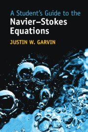 Student's Guide to the Navier-Stokes Equations av Justin W Garvin, Justin W Garvin, Justin W Garvin