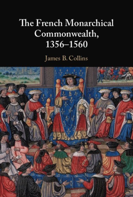James B. Collins - French Monarchical Commonwealth, 1356-1560, E-bok