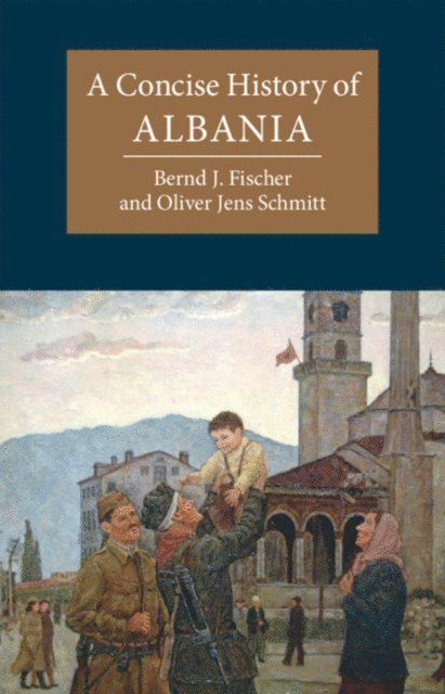 Oliver Jens Schmitt, Bernd J. Fischer - Concise History of Albania, E-bok