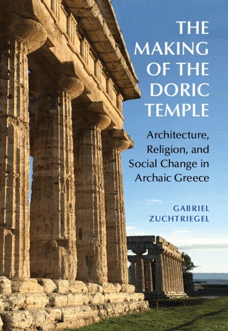 Gabriel Zuchtriegel - The Making of the Doric Temple, Inbunden