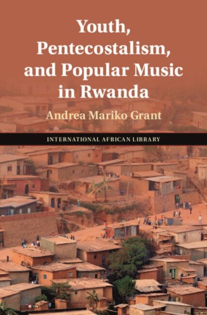 Andrea Mariko Grant - Youth, Pentecostalism, and Popular Music in Rwanda, E-bok