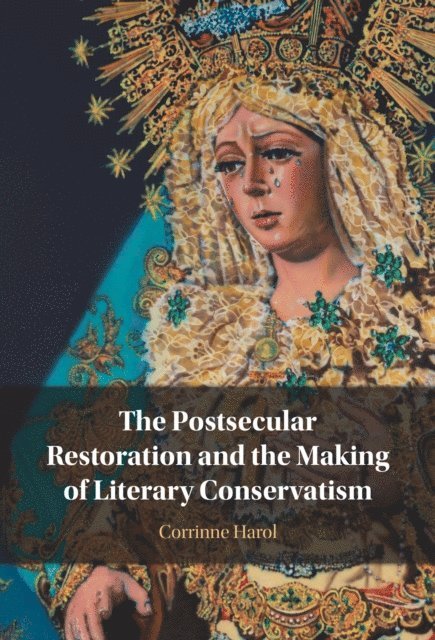 Corrinne Harol - Postsecular Restoration and the Making of Literary Conservatism, E-bok