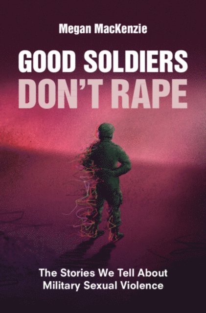 Megan MacKenzie - Good Soldiers Don't Rape, E-bok