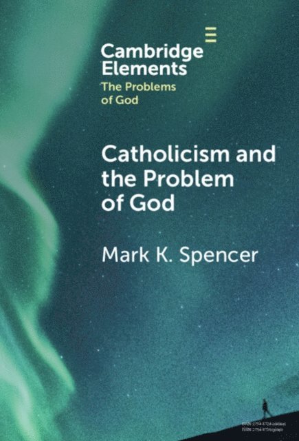 Mark K. Spencer - Catholicism and the Problem of God, E-bok