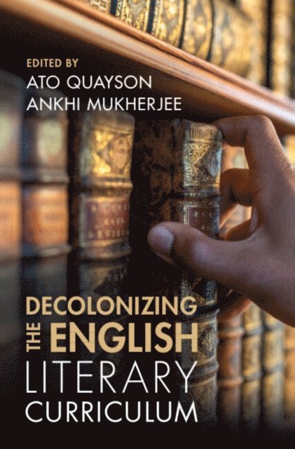 Ankhi Mukherjee, Ato Quayson - Decolonizing the English Literary Curriculum, E-bok