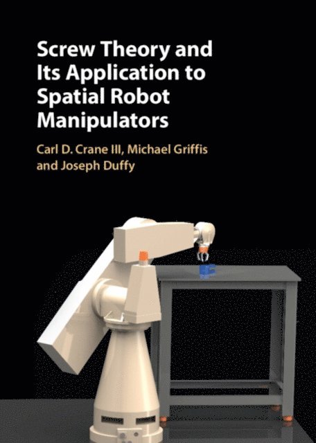 Joseph Duffy, Michael Griffis, III Carl D. Crane - Screw Theory and its Application to Spatial Robot Manipulators, E-bok