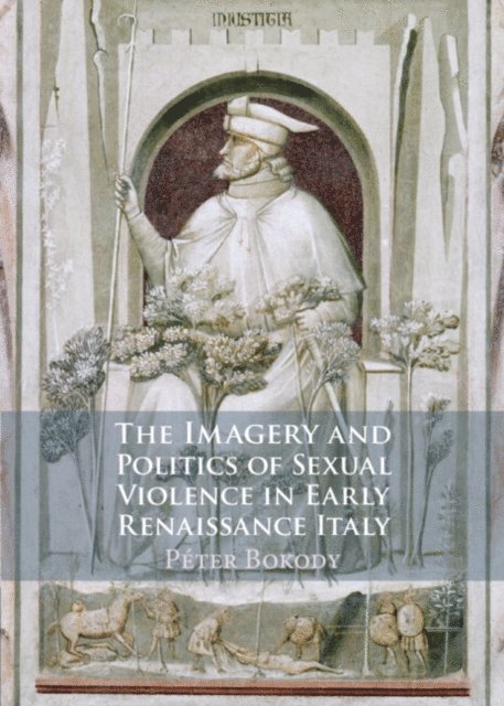 Peter Bokody - Imagery and Politics of Sexual Violence in Early Renaissance Italy, E-bok