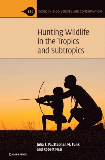 Robert Nasi, Stephan M. Funk, Julia E. Fa - Hunting Wildlife in the Tropics and Subtropics, E-bok