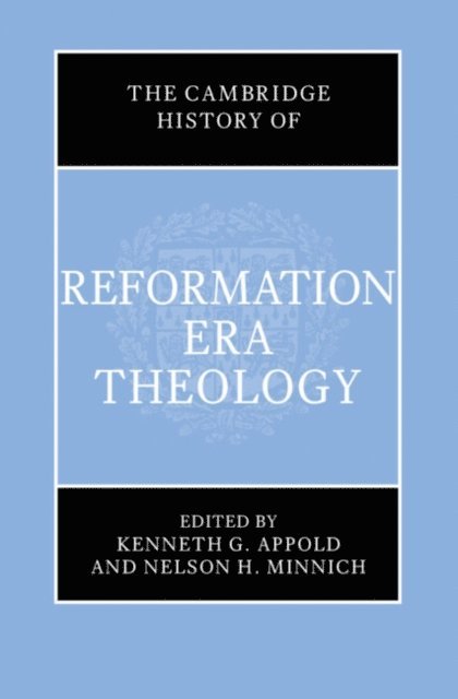 Nelson Minnich, Kenneth G Appold - Cambridge History of Reformation Era Theology, E-bok
