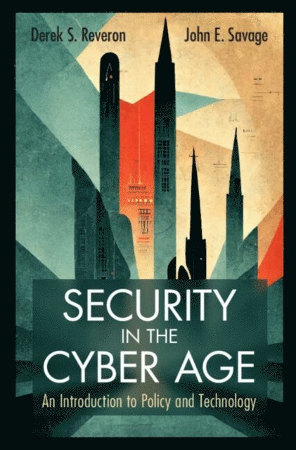 John E. Savage, Derek S. Reveron - Security in the Cyber Age, E-bok