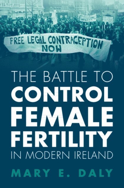 Mary E. Daly - Battle to Control Female Fertility in Modern Ireland, E-bok