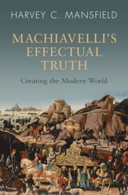 Harvey C. Mansfield - Machiavelli's Effectual Truth, E-bok