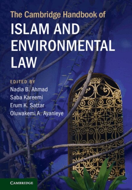 Oluwakemi A. Ayanleye, Erum K. Sattar, Saba Kareemi, Nadia B. Ahmad - Cambridge Handbook of Islam and Environmental Law, E-bok