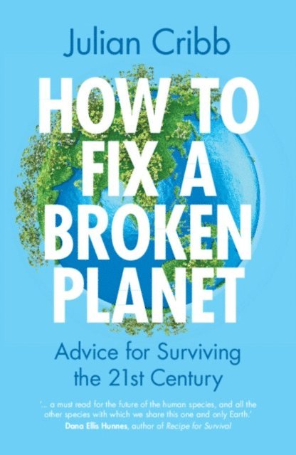 Julian Cribb - How to Fix a Broken Planet, E-bok