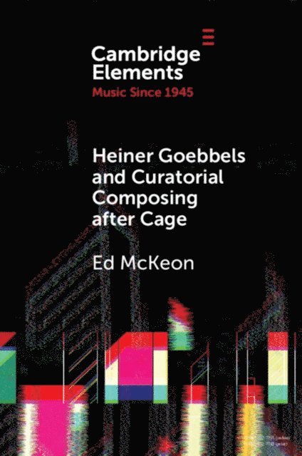 Ed McKeon - Heiner Goebbels and Curatorial Composing after Cage, E-bok