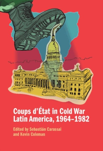 Kevin Coleman, Sebastian Carassai - Coups d'Etat in Cold War Latin America, 1964-1982, E-bok