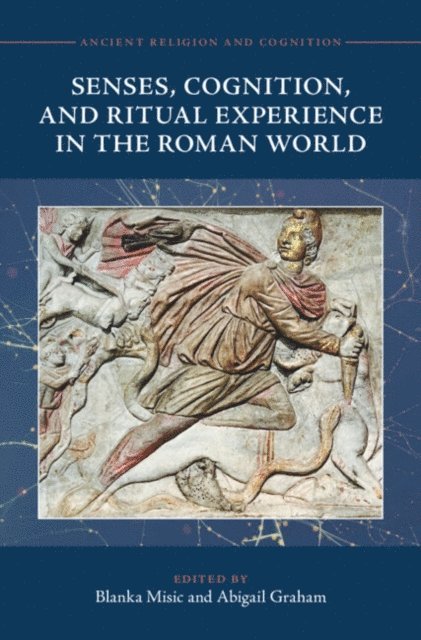 Abigail Graham, Blanka Misic - Senses, Cognition, and Ritual Experience in the Roman World, E-bok