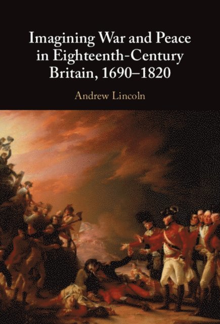 Andrew Lincoln - Imagining War and Peace in Eighteenth-Century Britain, 1690-1820, E-bok