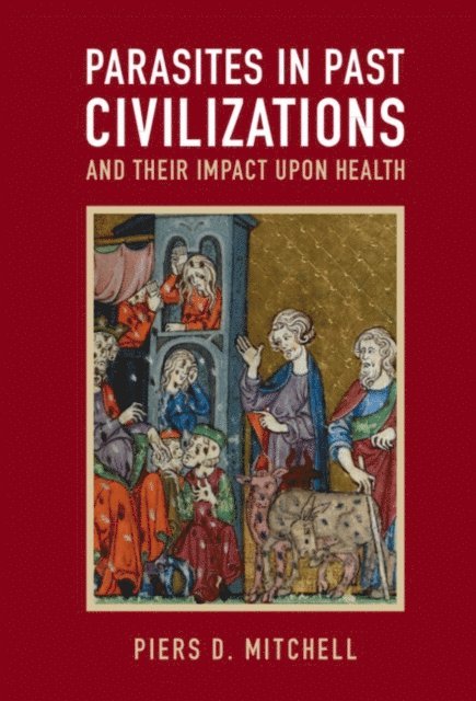 Piers D. Mitchell - Parasites in Past Civilizations and Their Impact upon Health, E-bok
