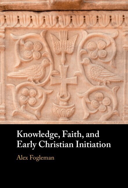 Alex Fogleman - Knowledge, Faith, and Early Christian Initiation, Inbunden