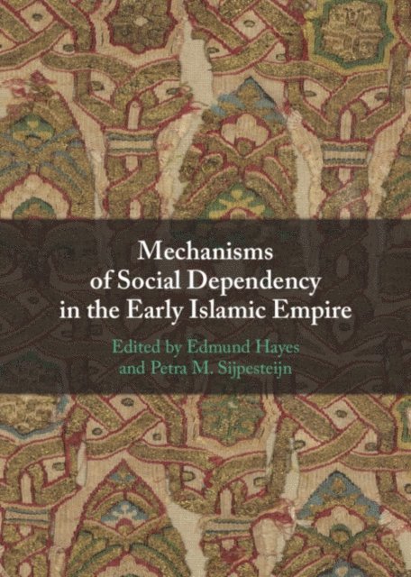 Petra M. Sijpesteijn, Edmund Hayes - Mechanisms of Social Dependency in the Early Islamic Empire, E-bok