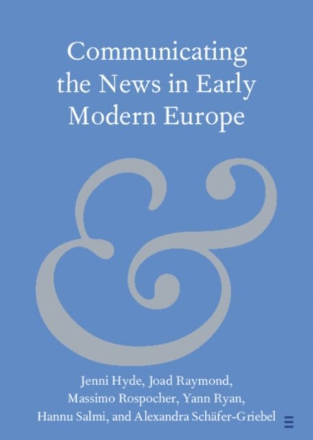 Alexandra Schafer-Griebel, Hannu Salmi, Yann Ryan, Joad Raymond, Massimo Rospocher, Jenni Hyde - Communicating the News in Early Modern Europe, E-bok