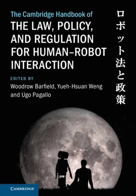 Ugo Pagallo, Yueh-Hsuan Weng, Woodrow Barfield - Cambridge Handbook of the Law, Policy, and Regulation for Human-Robot Interaction, E-bok
