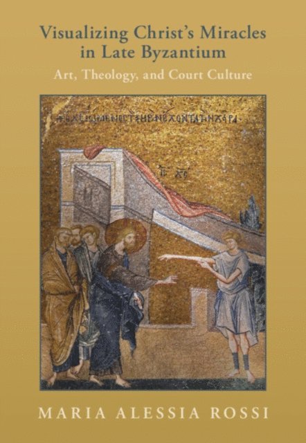 Maria Alessia Rossi - Visualizing Christ's Miracles in Late Byzantium, E-bok
