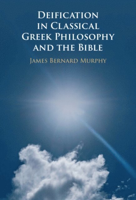 James Bernard Murphy - Deification in Classical Greek Philosophy and the Bible, E-bok