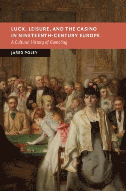 Jared Poley - Luck, Leisure, and the Casino in Nineteenth-Century Europe, E-bok