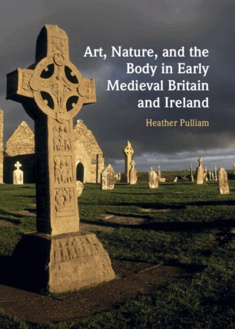 Heather Pulliam - Art, Nature, and the Body in Early Medieval Britain and Ireland, E-bok