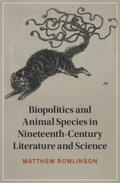 Matthew Rowlinson - Biopolitics and Animal Species in Nineteenth-Century Literature and Science, E-bok