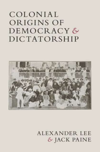 Jack Paine, Alexander Lee - Colonial Origins of Democracy and Dictatorship, E-bok