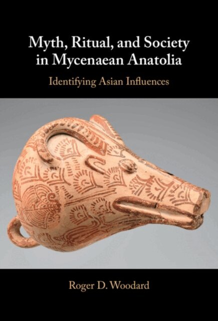 Roger D. Woodard - Myth, Ritual, and Society in Mycenaean Anatolia, E-bok