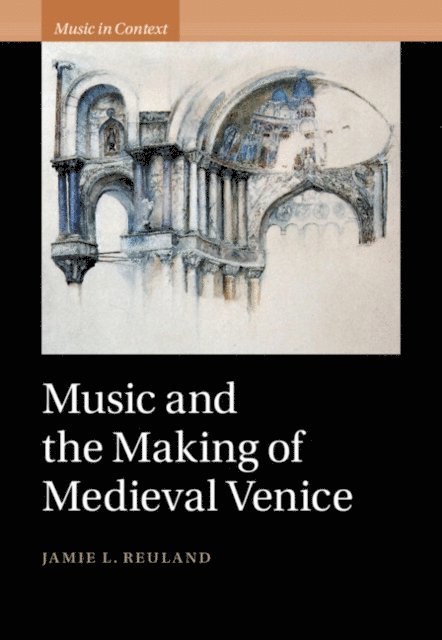 Jamie L. Reuland - Music and the Making of Medieval Venice, E-bok