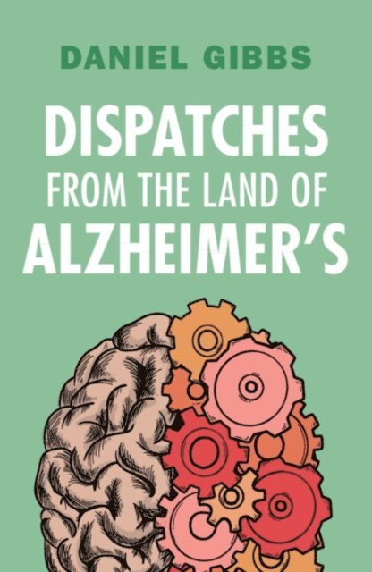 Daniel Gibbs - Dispatches from the Land of Alzheimer's, E-bok