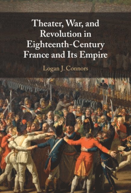 Logan J. Connors - Theater, War, and Revolution in Eighteenth-Century France and Its Empire, E-bok