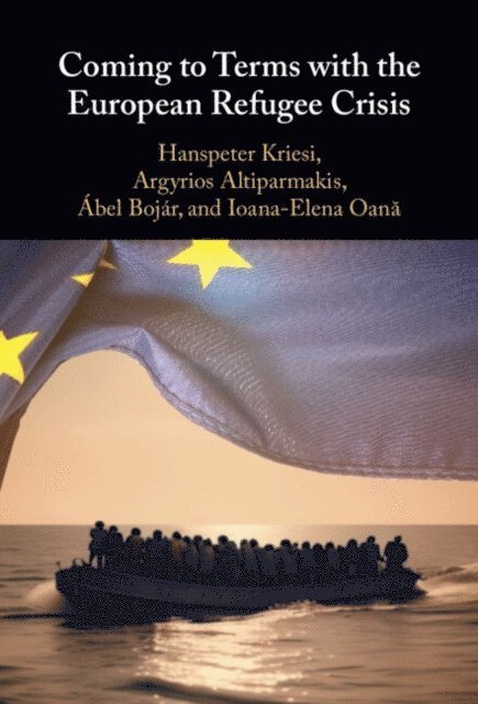 Ioana-Elena Oana, Abel Bojar, Argyrios Altiparmakis, Hanspeter Kriesi - Coming to Terms with the European Refugee Crisis, E-bok